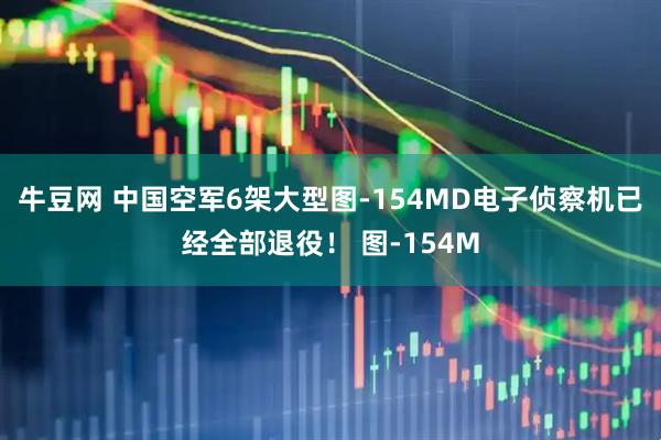 牛豆网 中国空军6架大型图-154MD电子侦察机已经全部退役！ 图-154M